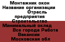 Монтажник окон › Название организации ­ Bravo › Отрасль предприятия ­ Строительство › Минимальный оклад ­ 70 000 - Все города Работа » Вакансии   . Московская обл.,Климовск г.